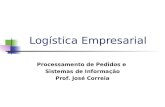 Logística Empresarial Processamento de Pedidos e Sistemas de Informação Prof. José Correia.
