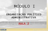 MÓDULO I ORGANIZAÇÃO POLÍTICO ADMINISTRATIVA AULA 2.