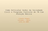 Como Articular Ações da Sociedade Civil e Programa Controle de TB Com Atenção Básica Cláudio Romano Salvador – Bahia Junho de 2008.
