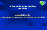Acessibilidade para pessoas com necessidades especiais Fórum de Informática na UnB.