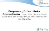 Empresa Júnior Meta Consultoria Um caso de sucesso baseado em Programas de Qualidade em Gestão.