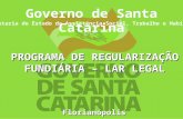 Florianópolis Governo de Santa Catarina Secretaria de Estado da Assistência Social, Trabalho e Habitação PROGRAMA DE REGULARIZAÇÃO FUNDIÁRIA – LAR LEGAL.