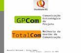 Marcello Beltrand / Victor Gomes Porto Alegre - janeiro de 2009 Comunicação Estratégica de Projeto GPCom Melhoria da Gestão da Comunicação TotalCom.