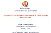 41 a REUNIÃO DA QUALIDADE A GESTÃO DO CONHECIMENTO E A QUALIDADE DE PENSAR Joal Teitelbaum Presidente do Conselho Diretor AQ-RS PGQP 04 de Abril de 2007.