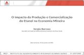 O Impacto da Produção e Comercialização do Etanol na Economia Mineira Sergio Barroso Secretário de Estado de Desenvolvimento Econômico de Minas Gerais.