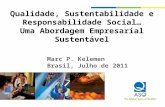 Qualidade, Sustentabilidade e Responsabilidade Social… Uma Abordagem Empresarial Sustentável Marc P. Kelemen Brasil, Julho de 2011.