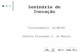 Seminário de Inovação Florianópolis, 21/06/07 Ednalva Fernandes C. de Morais.