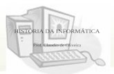 HISTÓRIA DA INFORMÁTICA Prof. Claudio de Oliveira.