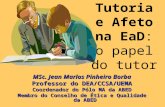 Tutoria e Afeto na EaD: o papel do tutor MSc. Jean Marlos Pinheiro Borba Professor do DEA/CCSA/UEMA Coordenador do Pólo MA da ABED Membro do Conselho.