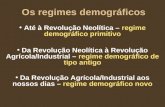 Os regimes demográficos Até à Revolução Neolítica – regime demográfico primitivo Da Revolução Neolítica à Revolução Agrícola/Industrial – regime demográfico.