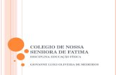 COLEGIO DE NOSSA SENHORA DE FATIMA DISCIPLINA: EDUCAÇÃO FÍSICA GIOVANNE LUIGI OLIVEIRA DE MEDEIROS.