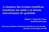 A estrutura das revistas científicas brasileiras em saúde e os fatores determinantes de qualidade Regina C. Figueiredo Castro BIREME/OPS/OMS II Encontro.