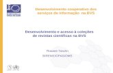Desenvolvimento cooperativo dos serviços de informação na BVS Desenvolvimento e acesso à coleções de revistas científicas na BVS Rosane Taruhn BIREME/OPAS/OMS