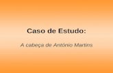 Caso de Estudo: A cabeça de António Martins. Descrição do estudo Este estudo é baseado no visionamento e contacto com a criatura conhecida por António.