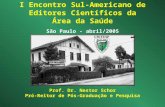 I Encontro Sul-Americano de Editores Científicos da Área da Saúde Prof. Dr. Nestor Schor Pró-Reitor de Pós-Graduação e Pesquisa São Paulo - abril/2005.