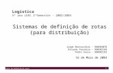 1 Sistemas de definição de rotas Logística 5º ano LEEC 2ºSemestre - 2002/2003 Sistemas de definição de rotas (para distribuição) Jorge Bertocchini - 960503078.