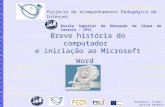 Formadora: Isabel Saraiva Barbosa Breve história do computador e iniciação ao Microsoft Word Projecto de Acompanhamento Pedagógico de Internet Escola Superior.