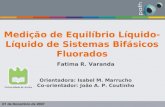 Medição de Equilíbrio Líquido- Líquido de Sistemas Bifásicos Fluorados Fatima R. Varanda Orientadora: Isabel M. Marrucho Co-orientador: João A. P. Coutinho.