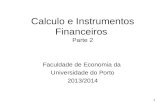1 Calculo e Instrumentos Financeiros Parte 2 Faculdade de Economia da Universidade do Porto 2013/2014.