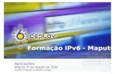 Formação IPv6 - Maputo Aplicações Maputo 27 de Agosto de 2008 Carlos Friacas e Pedro Lorga.