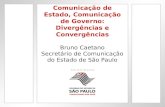 Comunicação de Estado, Comunicação de Governo: Divergências e Convergências Bruno Caetano Secretário de Comunicação do Estado de São Paulo 28/08/2008.