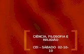 CIÊNCIA, FILOSOFIA E RELIGIÃO CEI – SÁBADO 02-10-10.