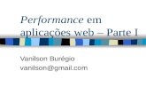 Performance em aplicações web – Parte I Vanilson Burégio vanilson@gmail.com.