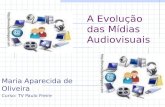 A Evolução das Mídias Audiovisuais Maria Aparecida de Oliveira Curso: TV Paulo Freire.