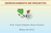 GERENCIAMENTO DE PROJETOS Prof. Paulo Roberto Alves Pereira Março de 2013.