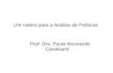 Um roteiro para a Análise de Políticas Prof. Dra. Paula Arcoverde Cavalcanti.