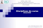 Disciplinas do curso 06mar2008 UFPE / CAC / DCI Curso de Biblioteconomia Fundamentos de Biblioteconomia e Ciência da Informação Prof.: Fábio Mascarenhas.