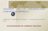 UNIDADE II: O COLONIALISMO EUROPEU NA AMÉRICA CAPÍTULO 1: AMÉRICA COLONIAL – A construção de um mundo novo? (COLONIZAÇÃO DA AMÉRICA INGLESA)
