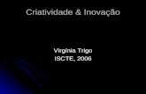 Criatividade & Inovação Virgínia Trigo ISCTE, 2006.