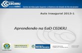 Aula Inaugural 2013-1 Aprendendo na EaD CEDERJ Centro de Educação Superior a Distância do Estado do Rio de Janeiro PREFEITURAS MUNICIPAIS GOVERNO FEDERAL.