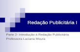 Redação Publicitária I Parte 2- Introdução à Redação Publicitária Professora Luciana Moura.