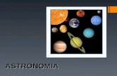 ASTRONOMIA. O que é Astronomia? A Astronomia é a ciência que estuda o Universo, numa tentativa de perceber a sua estrutura e evolução. Graças à observação.