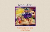 Ivani Azzi Contadora de histórias. Origem das histórias Segundo uma lenda africana, houve um tempo em que não existiam histórias no mundo, pois as histórias.
