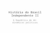 História do Brasil Independente II A República de 46: dinâmicas políticas.