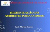 HIGIENIZAÇÃO DO AMBIENTE PARA O IDOSO Prof. Marlon Santos CURSO DE CUIDADOR DE IDOSOS.