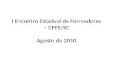 I Encontro Estadual de Formadores – CFES/SC Agosto de 2010.
