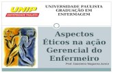 Aspectos Éticos na ação Gerencial do Enfermeiro Prof. Cassimiro Nogueira Junior UNIVERSIDADE PAULISTA GRADUAÇÃO EM ENFERMAGEM.
