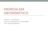 PERÍCIA EM INFORMÁTICA Aula 01 – Introdução Curso de Sistemas de Informação. Prof. Diovani Milhorim.