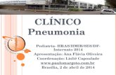 CASO CLÍNICO Pneumonia Pediatria- HRAS/HMIB/SES/DF- Internato 2014 Apresentação: Ana Flávia Oliveira Coordenação: Lisliê Capoulade .