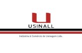 Indústria & Comércio de Usinagem Ltda.. Histórico e Objetivo A empresa USINALL foi fundada em Março de 2006. Com o objetivo de fornecer serviços de usinagem.