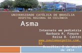 UNIVERSIDADE CATÓLICA DE BRASÍLIA HOSPITAL REGIONAL DA CEILÂNDIA Asma Internato em pediatria Barbara R. Freyre Raísa B. Castro .