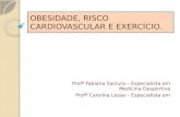 OBESIDADE, RISCO CARDIOVASCULAR E EXERCÍCIO. Profª Fabiana Saciura – Especialista em Medicina Desportiva Profª Carolina Lessa – Especialista em.