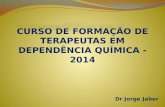 CURSO DE FORMAÇÃO DE TERAPEUTAS EM DEPENDÊNCIA QUÍMICA - 2014 Dr Jorge Jaber.