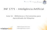 INF 1771 – Inteligência Artificial Edirlei Soares de Lima Aula 16 – Bibliotecas e Ferramentas para Aprendizado de Máquina.