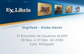 DigiTool – Visão Geral 1º Encontro de Usuários ALEPH 30 Nov. e 1º Dez. de 2006 Caio Pellegatti.