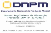 Normas Reguladoras de Mineração (Portaria DNPM nº 237/2001) Palestra: NRM e NR-22 no Setor de Rochas Ornamentais CICLO DE PALESTRAS COM TÉCNICOS DO DNPM.